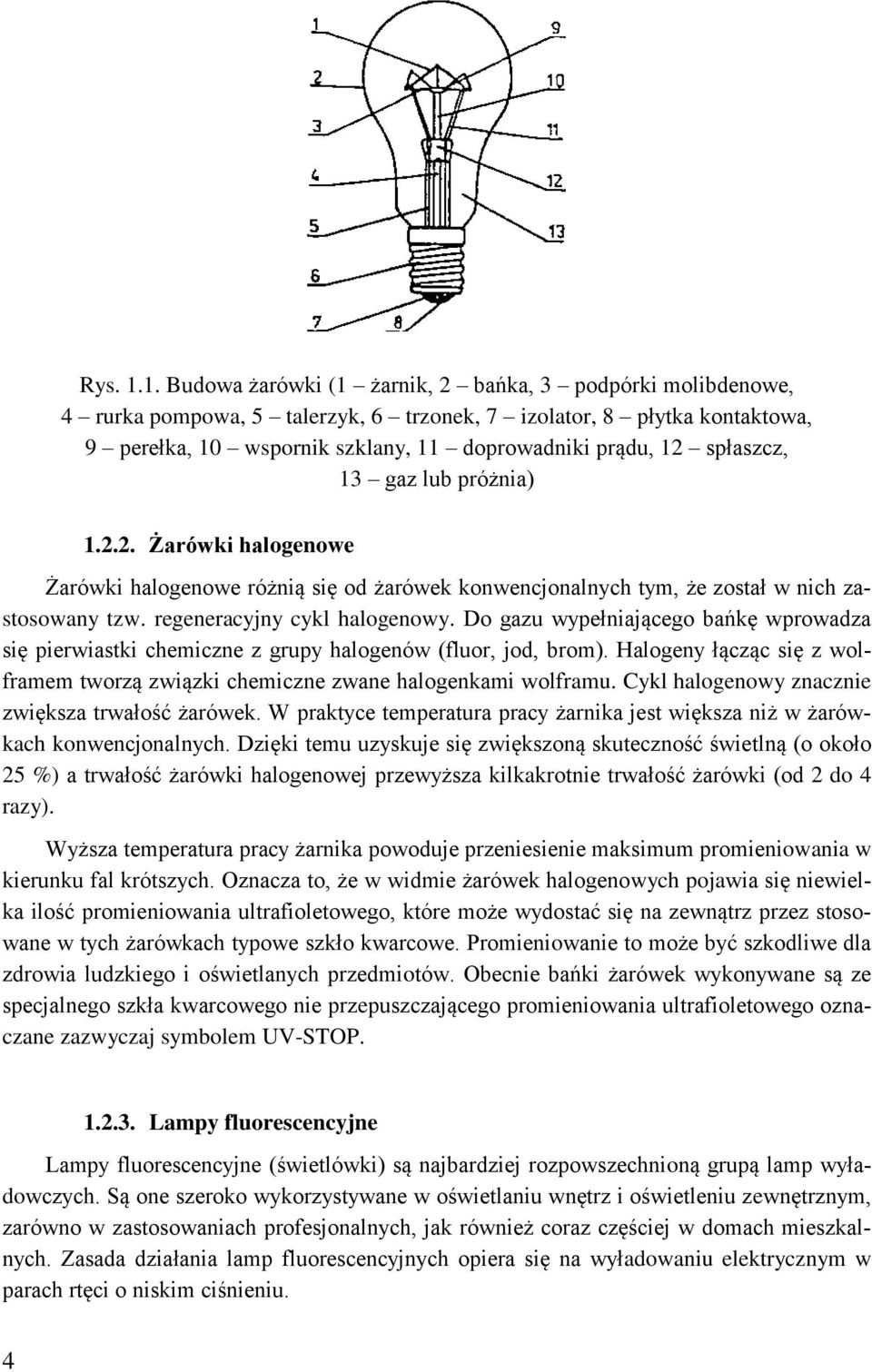 spłaszcz, 13 gaz lub próżnia) 1.2.2. Żarówki halogenowe Żarówki halogenowe różnią się od żarówek konwencjonalnych tym, że został w nich zastosowany tzw. regeneracyjny cykl halogenowy.