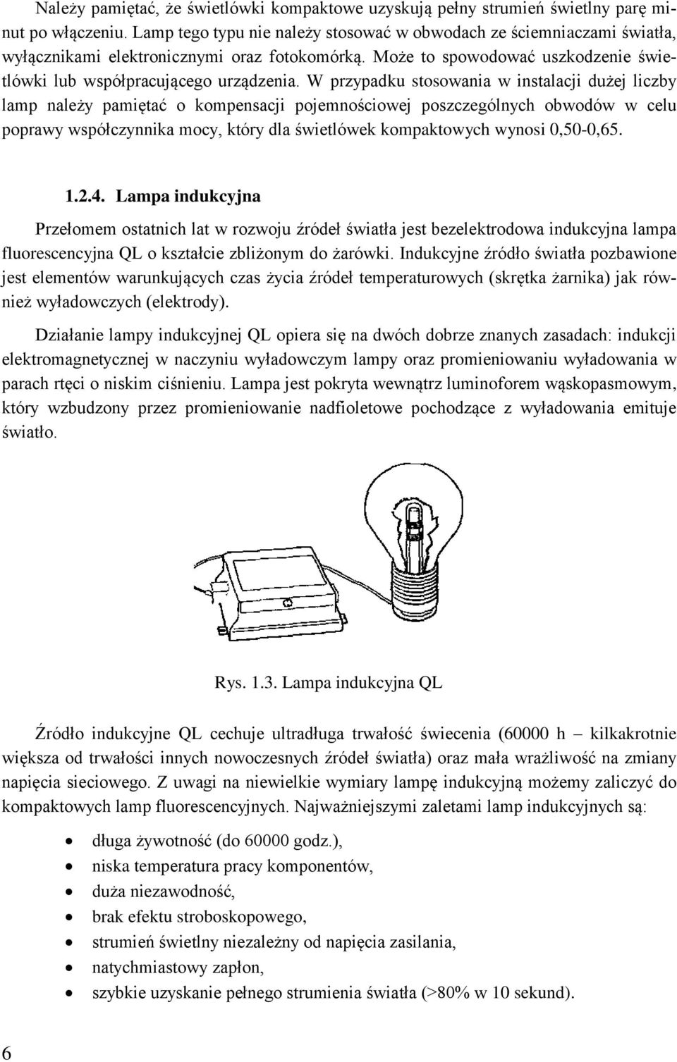 W przypadku stosowania w instalacji dużej liczby lamp należy pamiętać o kompensacji pojemnościowej poszczególnych obwodów w celu poprawy współczynnika mocy, który dla świetlówek kompaktowych wynosi