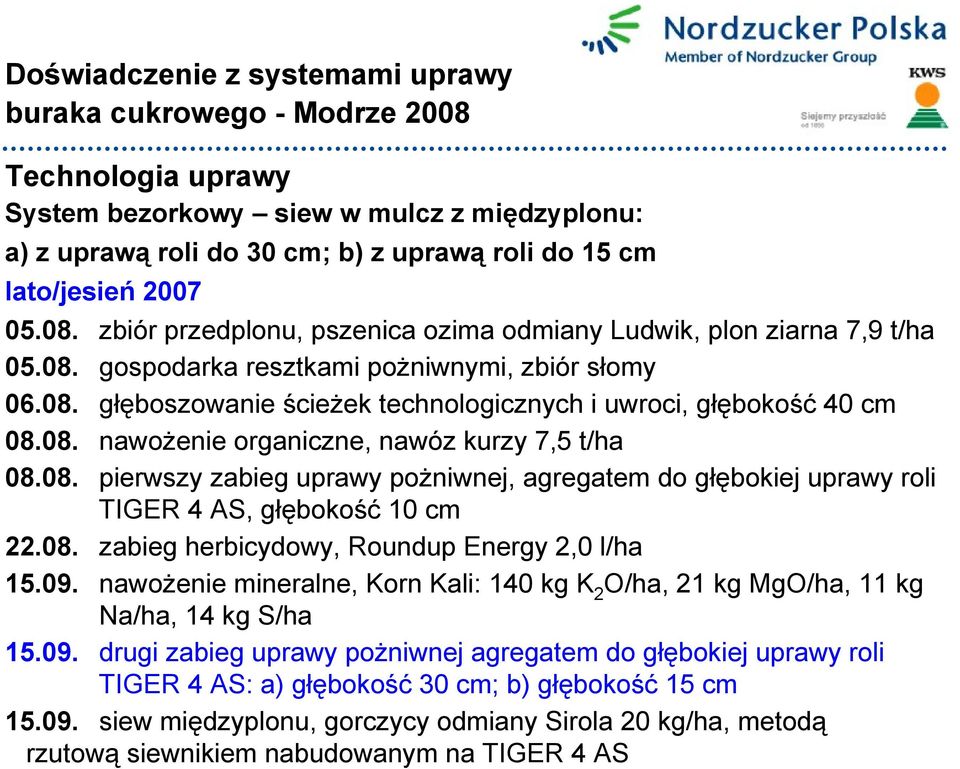 08. zabieg herbicydowy, Roundup Energy 2,0 l/ha 15.09. nawożenie mineralne, Korn Kali: 140 kg K 2 O/ha, 21 kg MgO/ha, 11 kg Na/ha, 14 kg S/ha 15.09. drugi zabieg uprawy pożniwnej agregatem do głębokiej uprawy roli TIGER 4 AS: a) głębokość 30 cm; b) głębokość 15 cm 15.