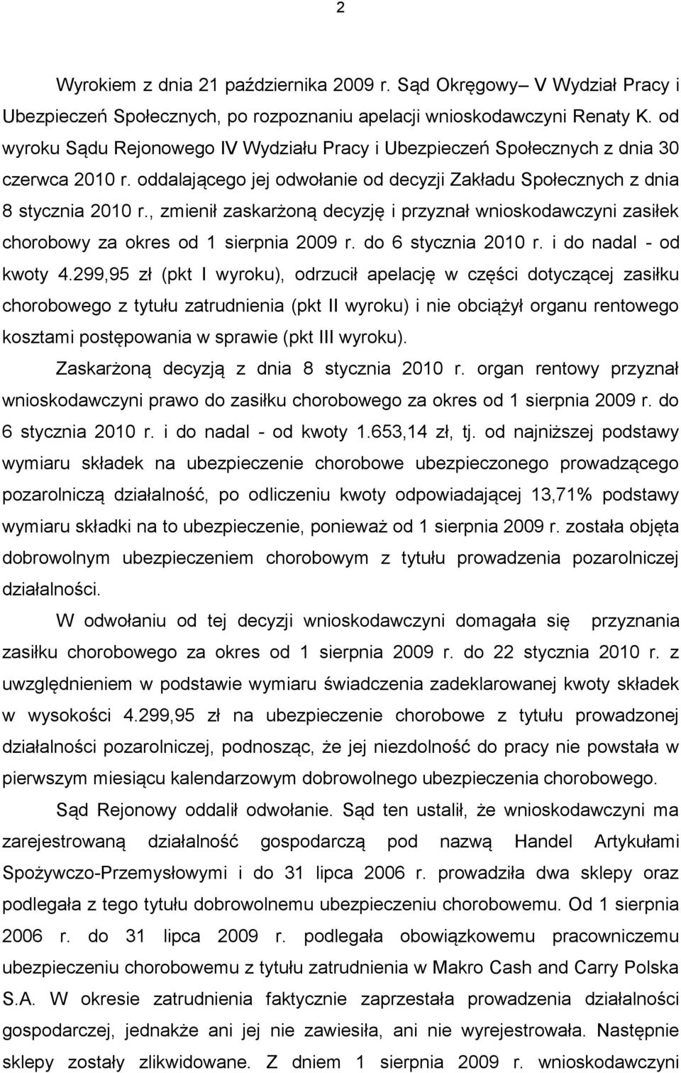 , zmienił zaskarżoną decyzję i przyznał wnioskodawczyni zasiłek chorobowy za okres od 1 sierpnia 2009 r. do 6 stycznia 2010 r. i do nadal - od kwoty 4.