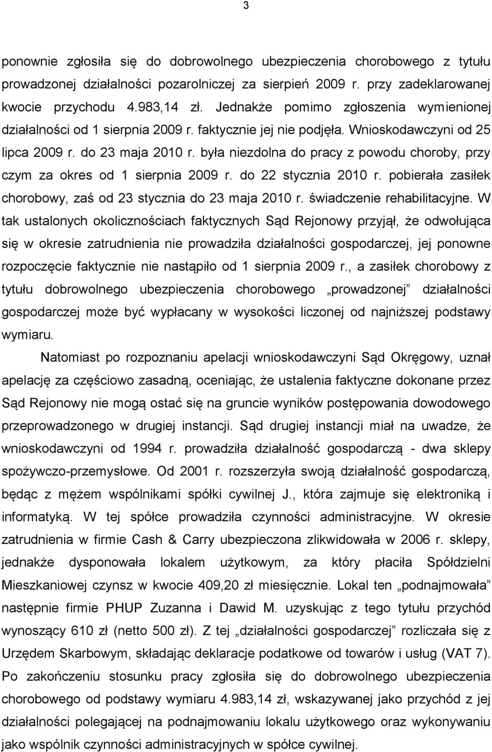 była niezdolna do pracy z powodu choroby, przy czym za okres od 1 sierpnia 2009 r. do 22 stycznia 2010 r. pobierała zasiłek chorobowy, zaś od 23 stycznia do 23 maja 2010 r.
