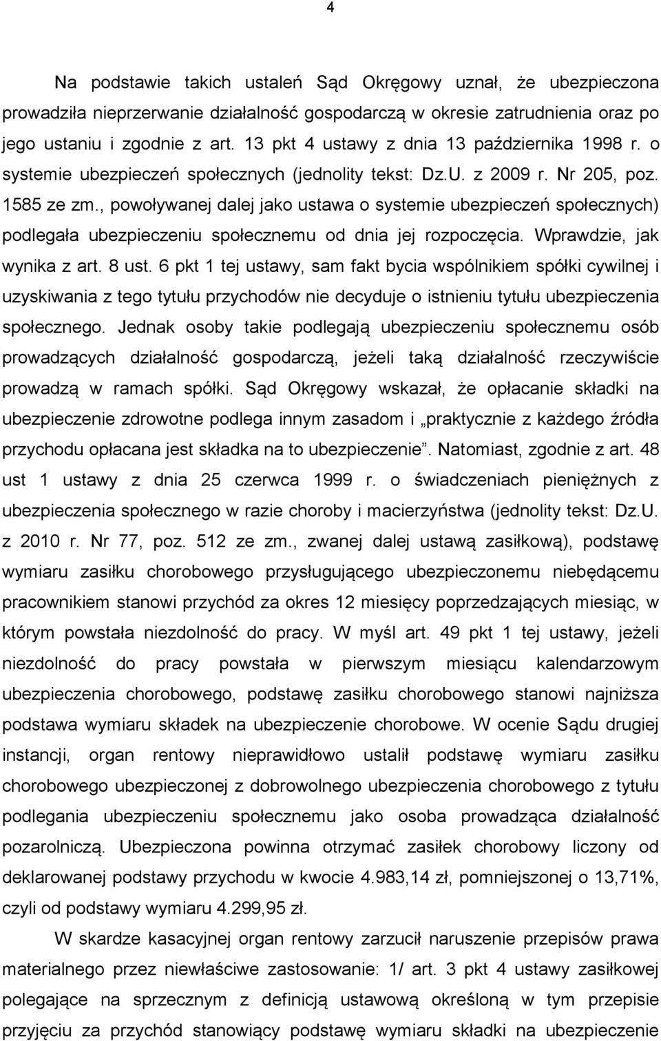 , powoływanej dalej jako ustawa o systemie ubezpieczeń społecznych) podlegała ubezpieczeniu społecznemu od dnia jej rozpoczęcia. Wprawdzie, jak wynika z art. 8 ust.