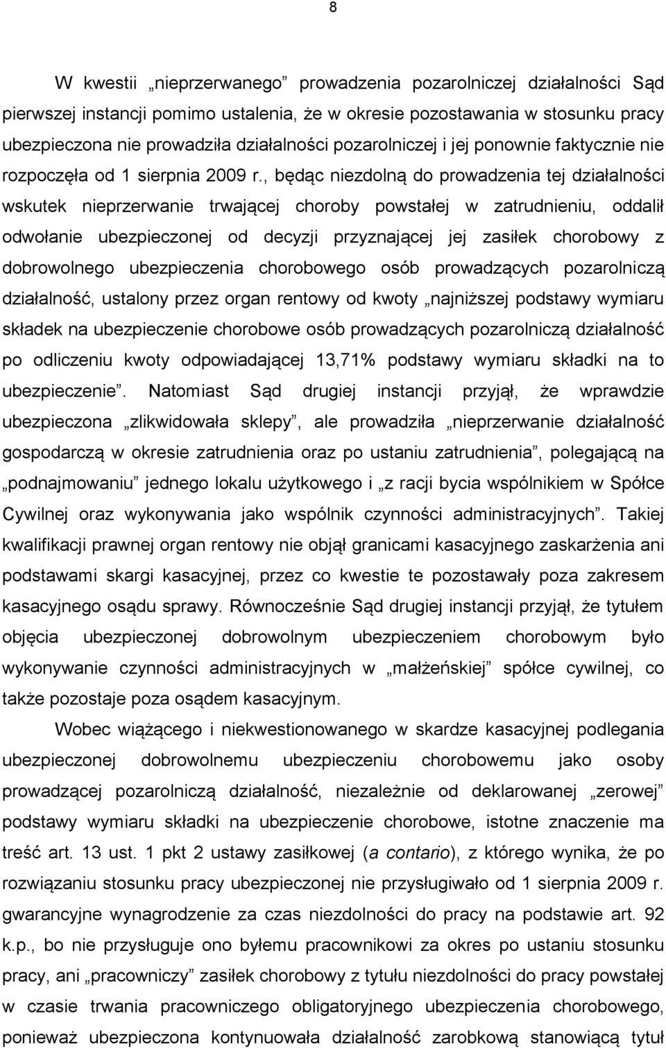 , będąc niezdolną do prowadzenia tej działalności wskutek nieprzerwanie trwającej choroby powstałej w zatrudnieniu, oddalił odwołanie ubezpieczonej od decyzji przyznającej jej zasiłek chorobowy z