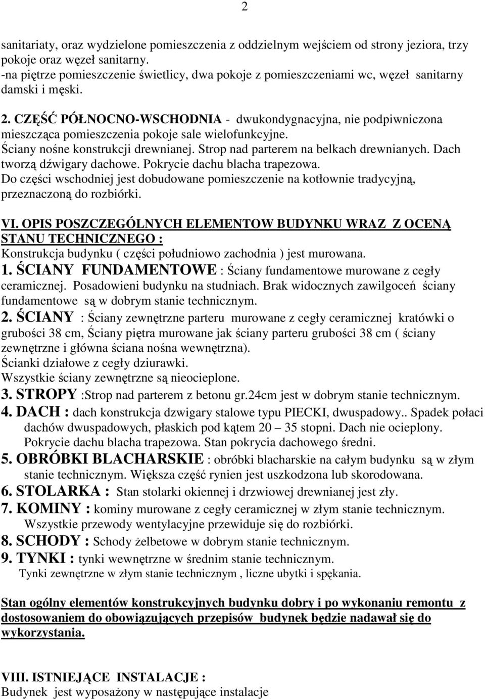 CZĘŚĆ PÓŁNOCNO-WSCHODNIA - dwukondygnacyjna, nie podpiwniczona mieszcząca pomieszczenia pokoje sale wielofunkcyjne. Ściany nośne konstrukcji drewnianej. Strop nad parterem na belkach drewnianych.