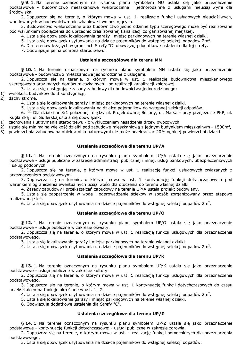 Budownictwo wielorodzinne oraz budownictwo jednorodzinne typu szeregowego moŝe być realizowane pod warunkiem podłączenia do uprzednio zrealizowanej kanalizacji zorganizowanej miejskiej. 4.