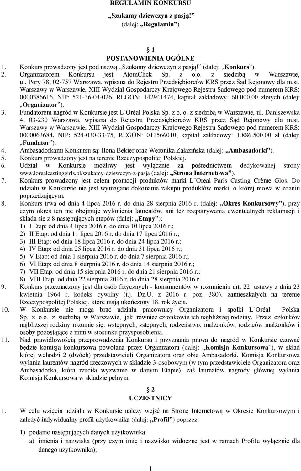 000,00 złotych (dalej: Organizator ). 3. Fundatorem nagród w Konkursie jest L Oréal Polska Sp. z o. o. z siedzibą w Warszawie, ul.
