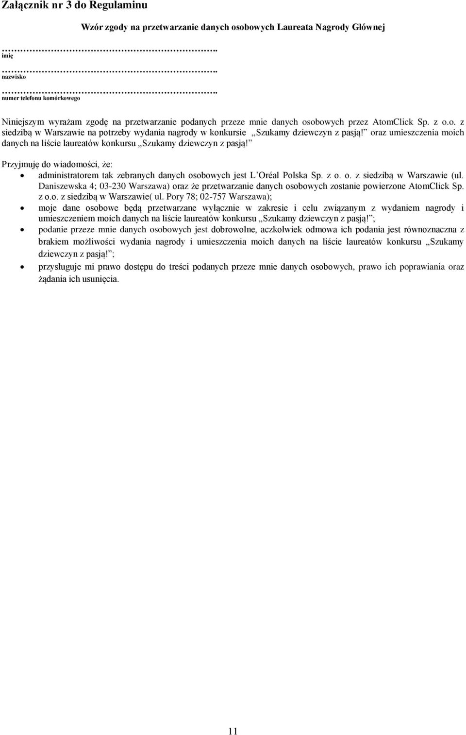 oraz umieszczenia moich danych na liście laureatów konkursu Szukamy dziewczyn z pasją! Przyjmuję do wiadomości, że: administratorem tak zebranych danych osobowych jest L Oréal Polska Sp. z o. o. z siedzibą w Warszawie (ul.
