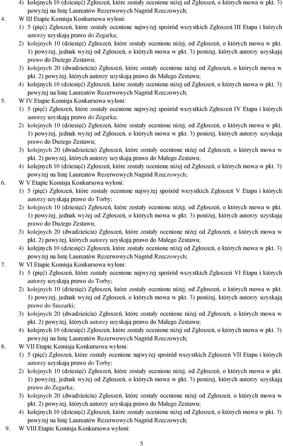 W IV Etapie Komisja Konkursowa wyłoni: 1) 5 (pięć) Zgłoszeń, które zostały ocenione najwyżej spośród wszystkich Zgłoszeń IV Etapu i których autorzy uzyskają prawo do Zegarka; prawo do Dużego Zestawu;