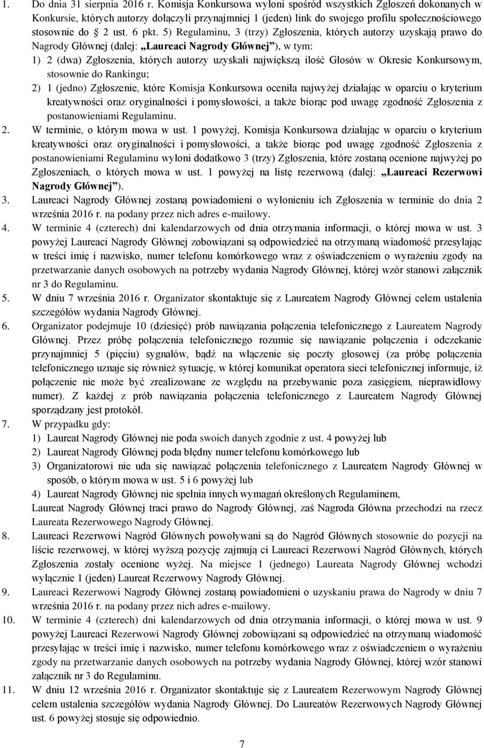5) Regulaminu, 3 (trzy) Zgłoszenia, których autorzy uzyskają prawo do Nagrody Głównej (dalej: Laureaci Nagrody Głównej ), w tym: 1) 2 (dwa) Zgłoszenia, których autorzy uzyskali największą ilość