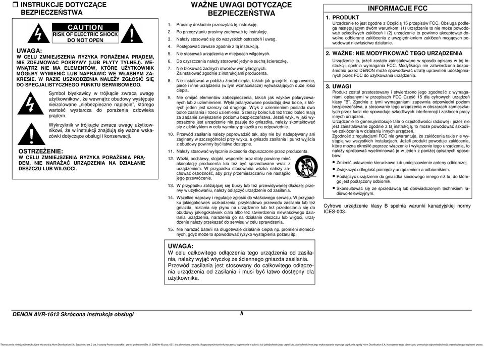 Symbol błyskawicy w trójkącie zwraca uwagę użytkownikowi, że wewnątrz obudowy występuje nieizolowane niebezpieczne napięcie, którego wartość wystarcza do porażenia człowieka prądem.