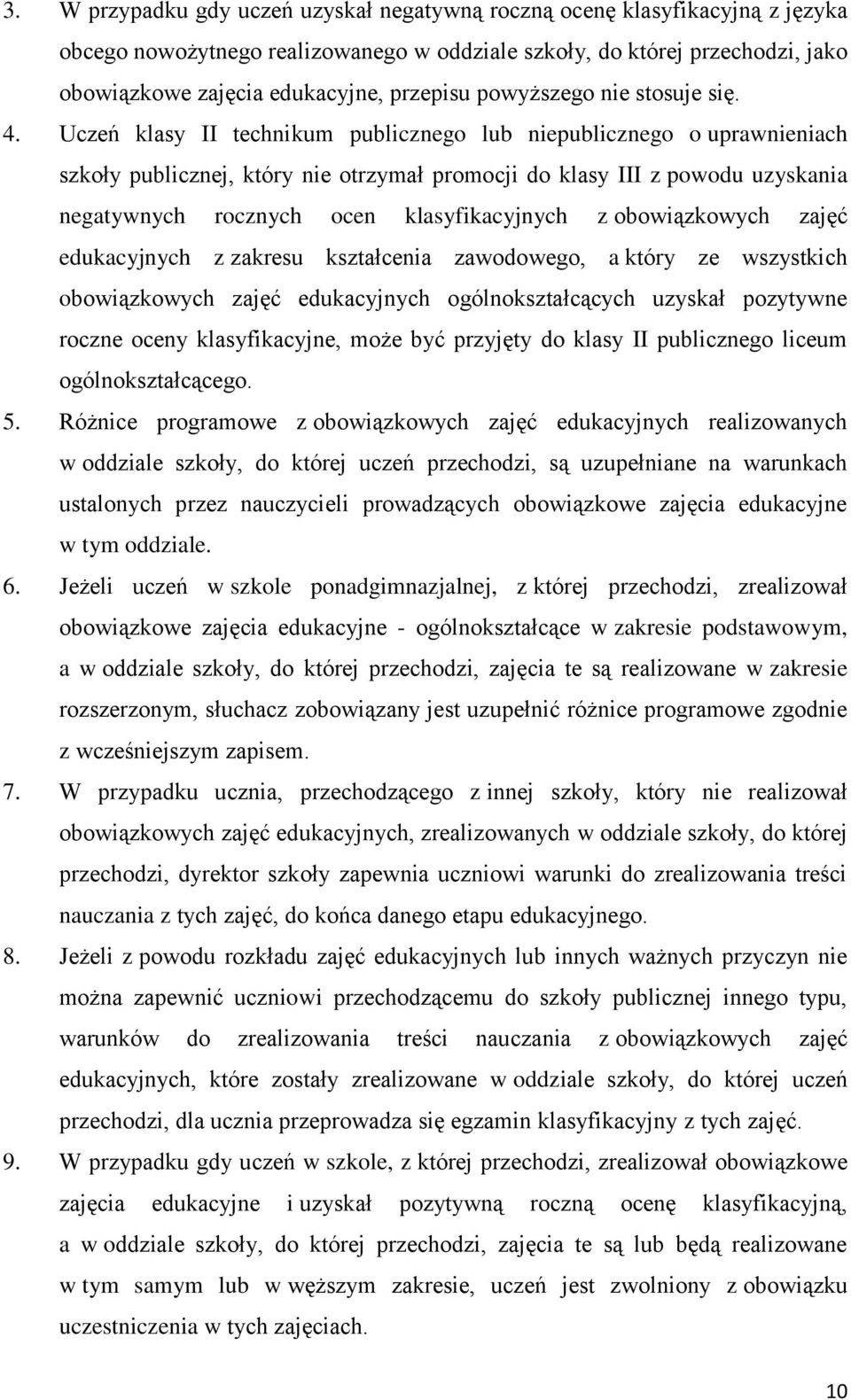 Uczeń klasy II technikum publicznego lub niepublicznego o uprawnieniach szkoły publicznej, który nie otrzymał promocji do klasy III z powodu uzyskania negatywnych rocznych ocen klasyfikacyjnych z