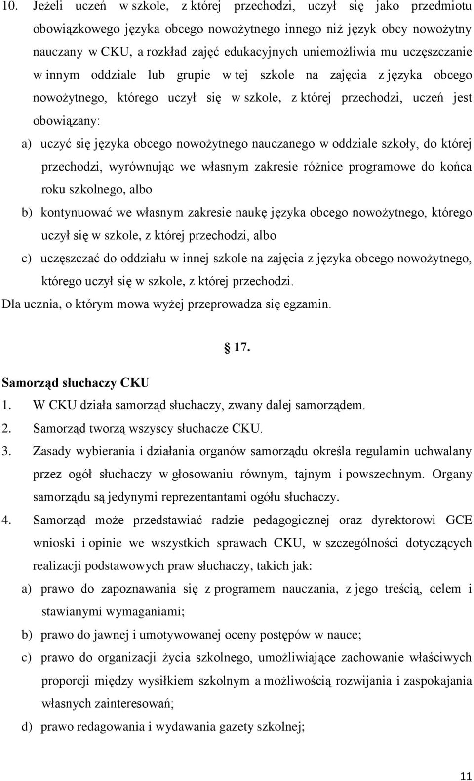języka obcego nowożytnego nauczanego w oddziale szkoły, do której przechodzi, wyrównując we własnym zakresie różnice programowe do końca roku szkolnego, albo b) kontynuować we własnym zakresie naukę