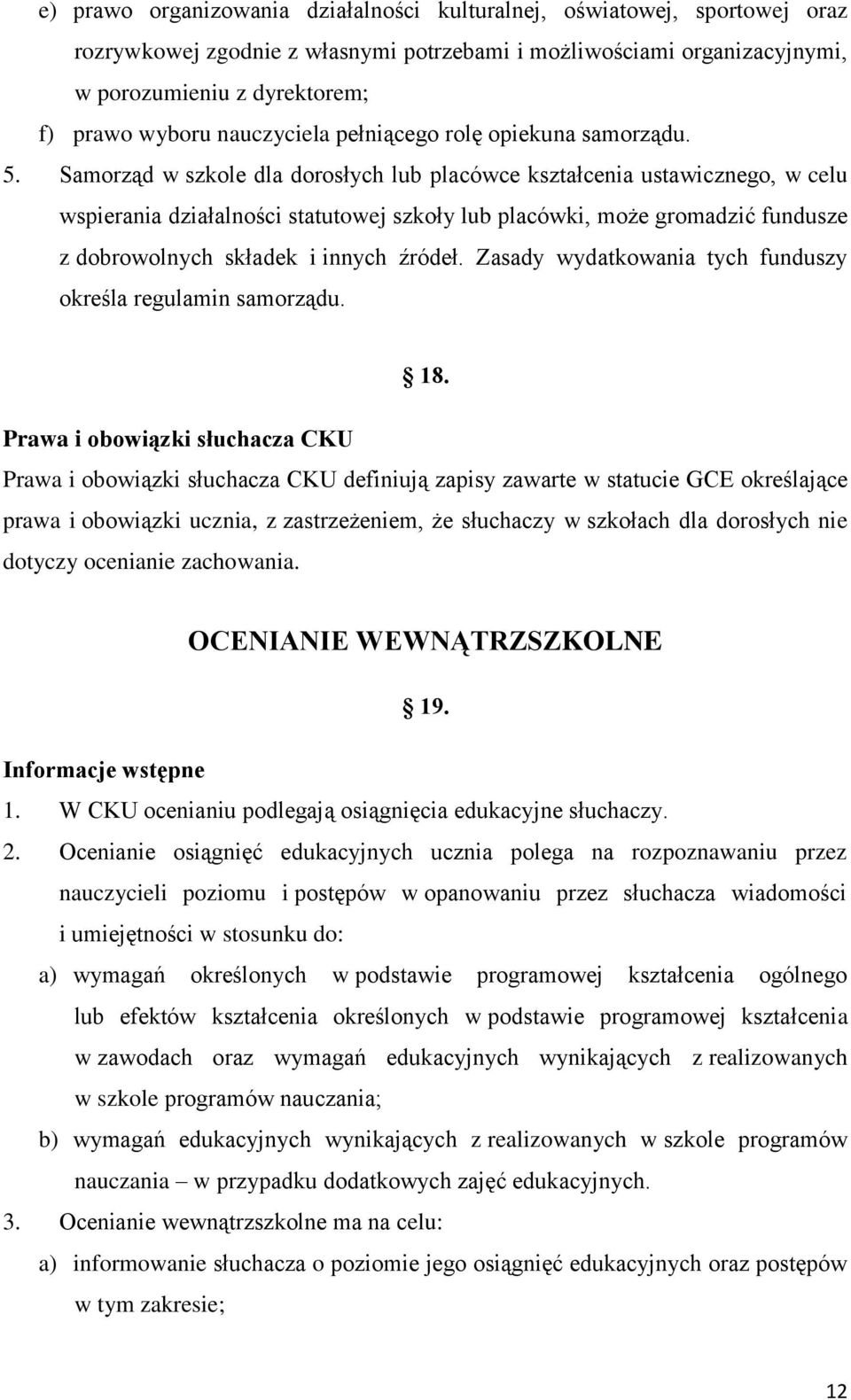 Samorząd w szkole dla dorosłych lub placówce kształcenia ustawicznego, w celu wspierania działalności statutowej szkoły lub placówki, może gromadzić fundusze z dobrowolnych składek i innych źródeł.