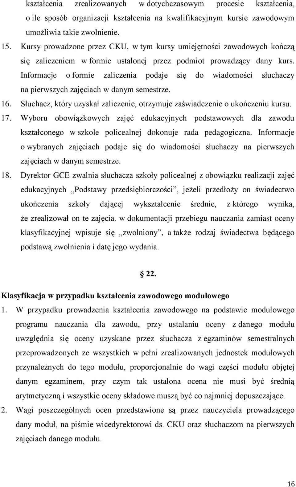 Informacje o formie zaliczenia podaje się do wiadomości słuchaczy na pierwszych zajęciach w danym semestrze. 16. Słuchacz, który uzyskał zaliczenie, otrzymuje zaświadczenie o ukończeniu kursu. 17.