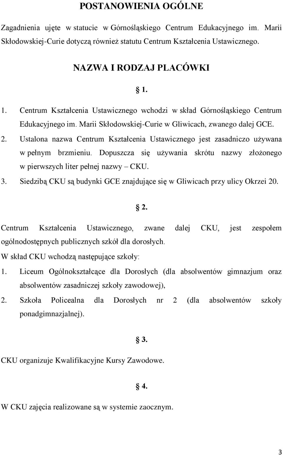 Ustalona nazwa Centrum Kształcenia Ustawicznego jest zasadniczo używana w pełnym brzmieniu. Dopuszcza się używania skrótu nazwy złożonego w pierwszych liter pełnej nazwy CKU. 3.