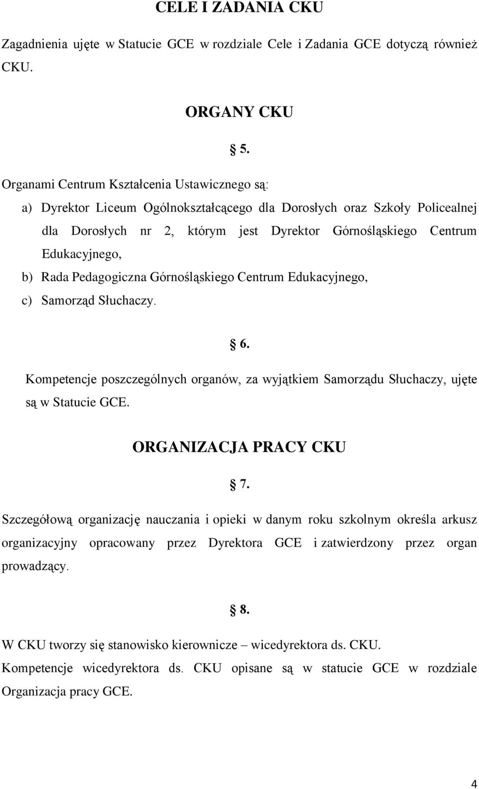 b) Rada Pedagogiczna Górnośląskiego Centrum Edukacyjnego, c) Samorząd Słuchaczy. 6. Kompetencje poszczególnych organów, za wyjątkiem Samorządu Słuchaczy, ujęte są w Statucie GCE.