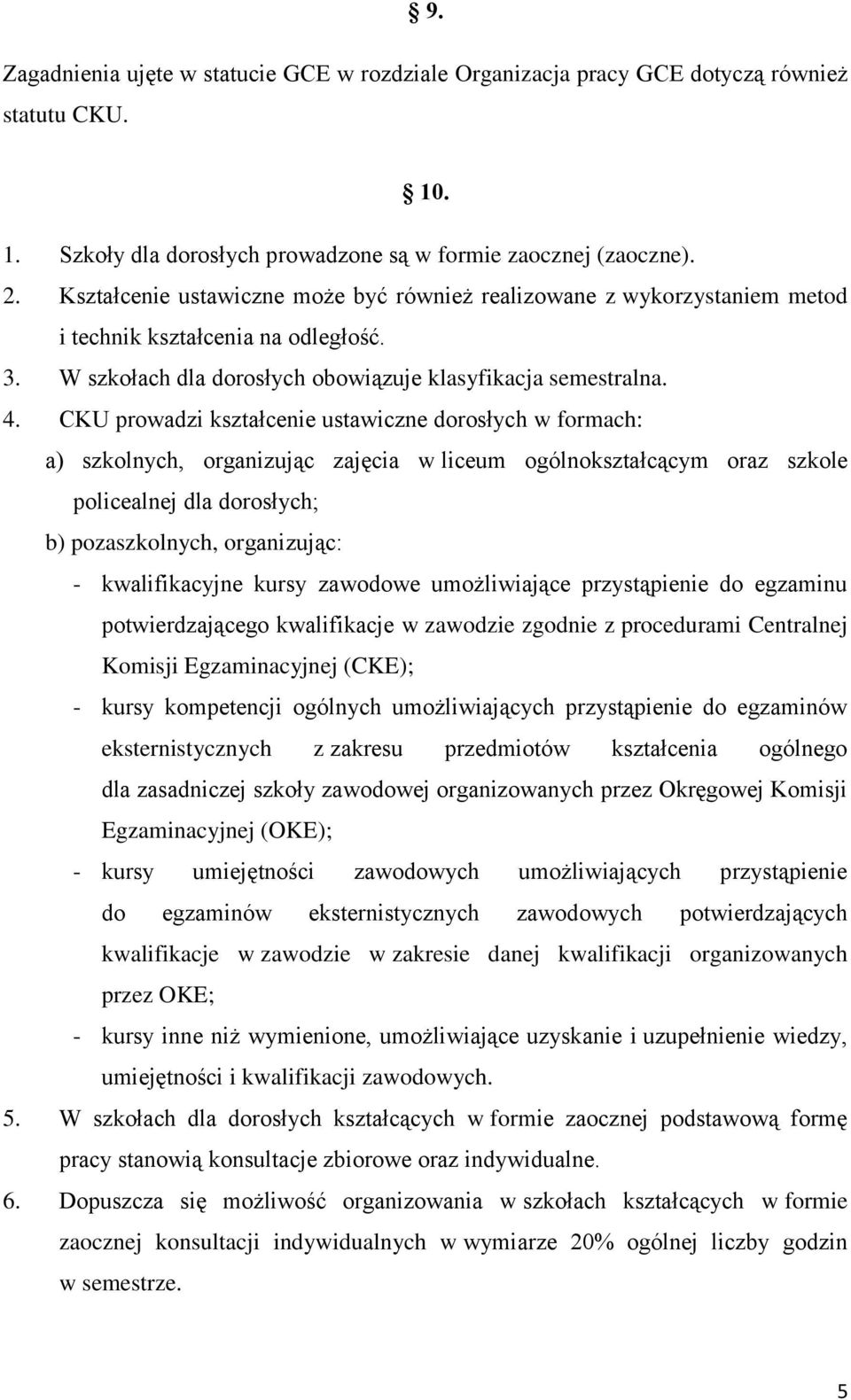 CKU prowadzi kształcenie ustawiczne dorosłych w formach: a) szkolnych, organizując zajęcia w liceum ogólnokształcącym oraz szkole policealnej dla dorosłych; b) pozaszkolnych, organizując: -