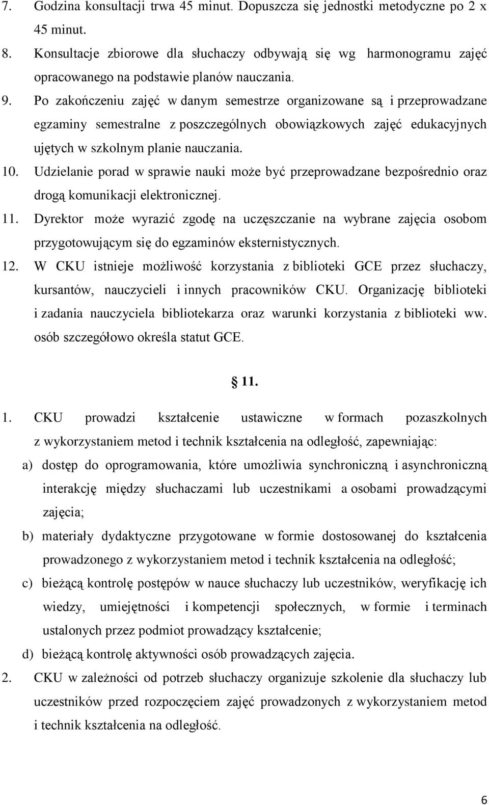 Po zakończeniu zajęć w danym semestrze organizowane są i przeprowadzane egzaminy semestralne z poszczególnych obowiązkowych zajęć edukacyjnych ujętych w szkolnym planie nauczania. 10.