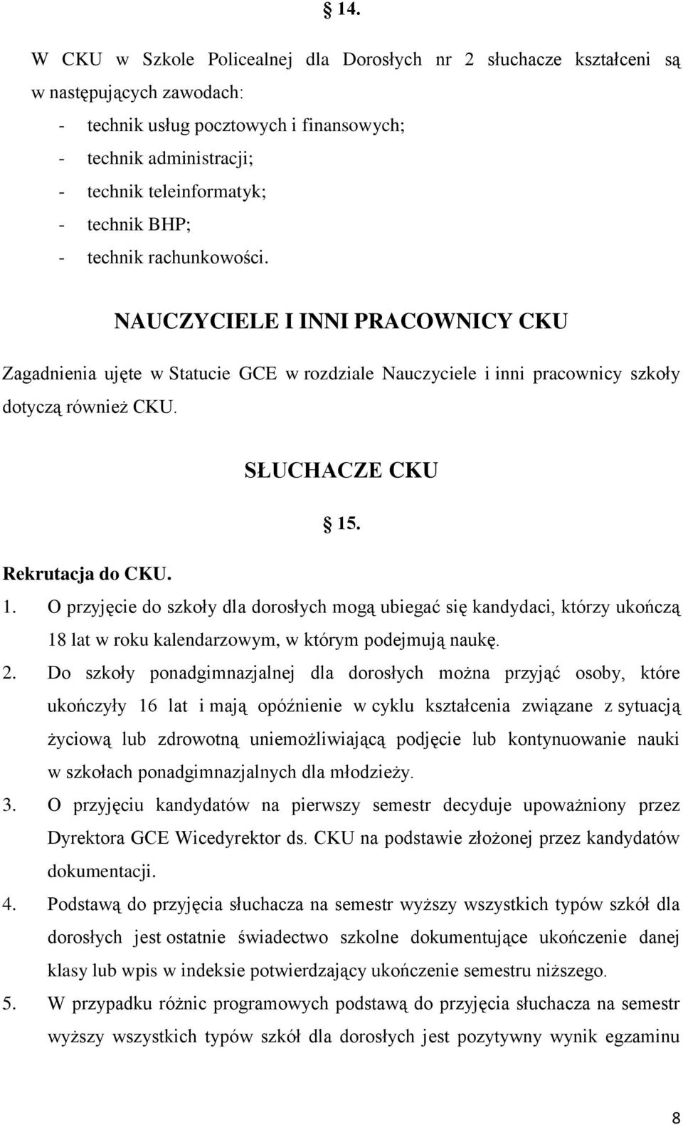 Rekrutacja do CKU. 1. O przyjęcie do szkoły dla dorosłych mogą ubiegać się kandydaci, którzy ukończą 18 lat w roku kalendarzowym, w którym podejmują naukę. 2.