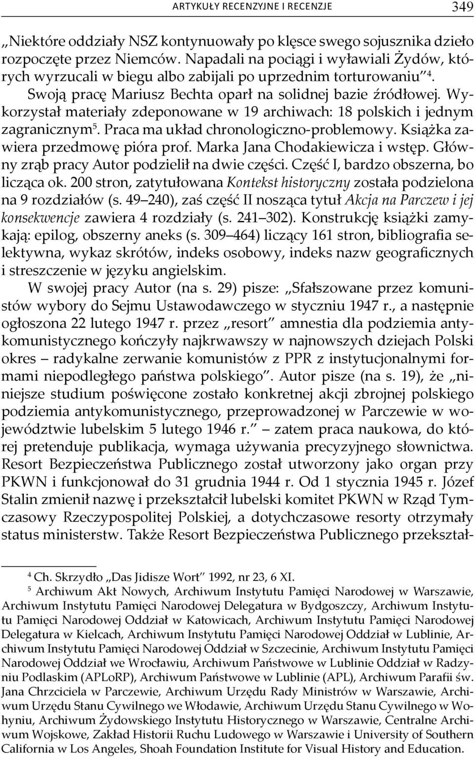 Wykorzystał materiały zdeponowane w 19 archiwach: 18 polskich i jednym zagranicznym 5. Praca ma układ chronologiczno-problemowy. Książka zawiera przedmowę pióra prof. Marka Jana Chodakiewicza i wstęp.