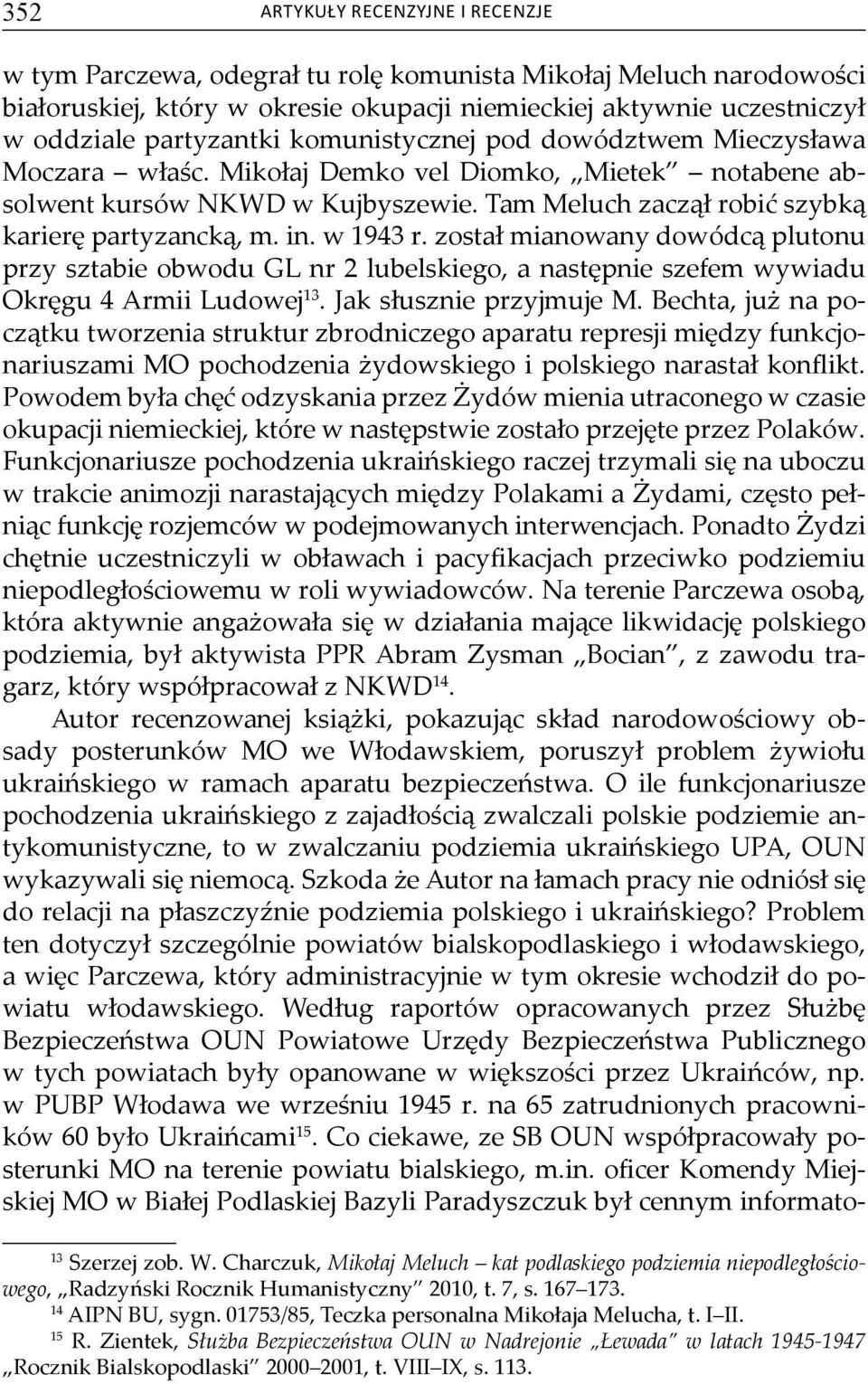 został mianowany dowódcą plutonu przy sztabie obwodu GL nr 2 lubelskiego, a następnie szefem wywiadu Okręgu 4 Armii Ludowej 13. Jak słusznie przyjmuje M.