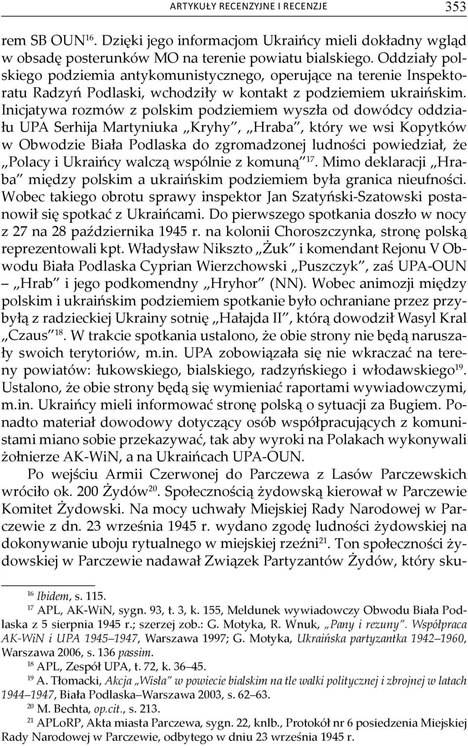 Inicjatywa rozmów z polskim podziemiem wyszła od dowódcy oddziału UPA Serhija Martyniuka Kryhy, Hraba, który we wsi Kopytków w Obwodzie Biała Podlaska do zgromadzonej ludności powiedział, że Polacy i