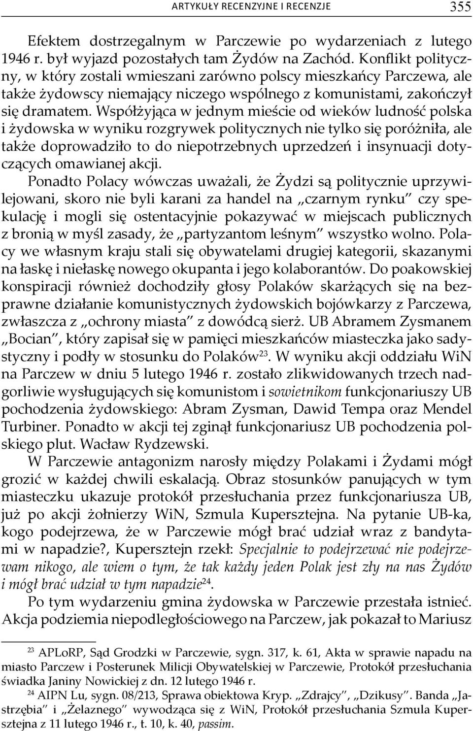 Współżyjąca w jednym mieście od wieków ludność polska i żydowska w wyniku rozgrywek politycznych nie tylko się poróżniła, ale także doprowadziło to do niepotrzebnych uprzedzeń i insynuacji