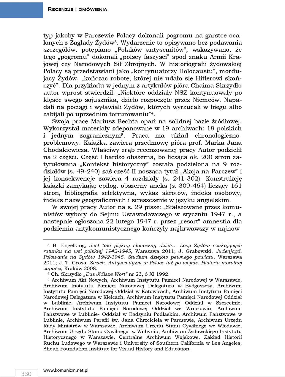 W historiografii żydowskiej Polacy są przedstawiani jako kontynuatorzy Holocaustu, mordujący Żydów, kończąc robotę, której nie udało się Hitlerowi skończyć.