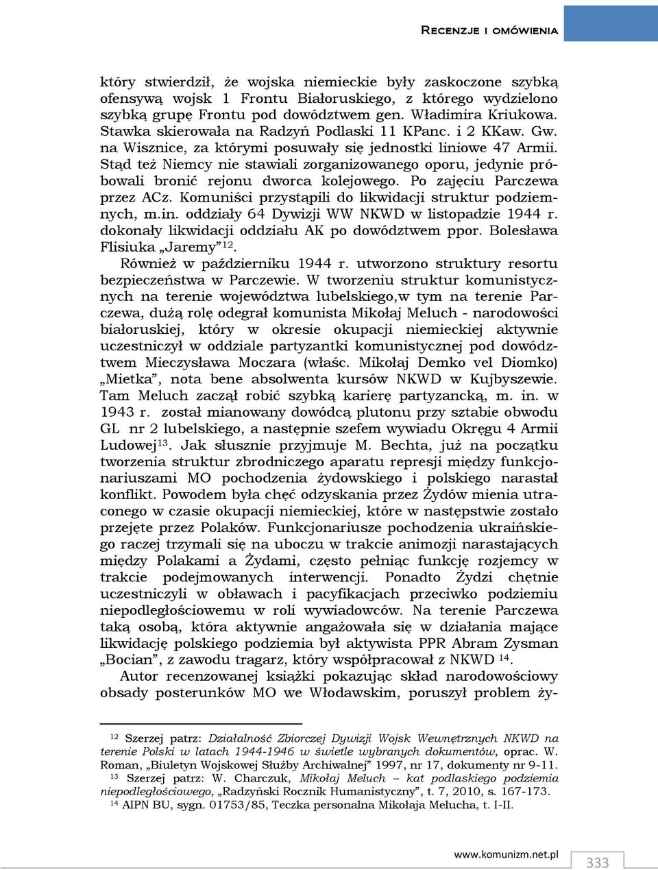 Stąd też Niemcy nie stawiali zorganizowanego oporu, jedynie próbowali bronić rejonu dworca kolejowego. Po zajęciu Parczewa przez ACz. Komuniści przystąpili do likwidacji struktur podziemnych, m.in.
