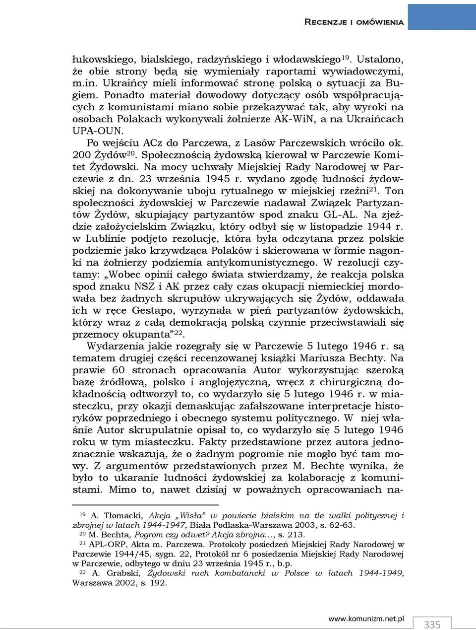 Po wejściu ACz do Parczewa, z Lasów Parczewskich wróciło ok. 200 Żydów 20. Społecznością żydowską kierował w Parczewie Komitet Żydowski. Na mocy uchwały Miejskiej Rady Narodowej w Parczewie z dn.