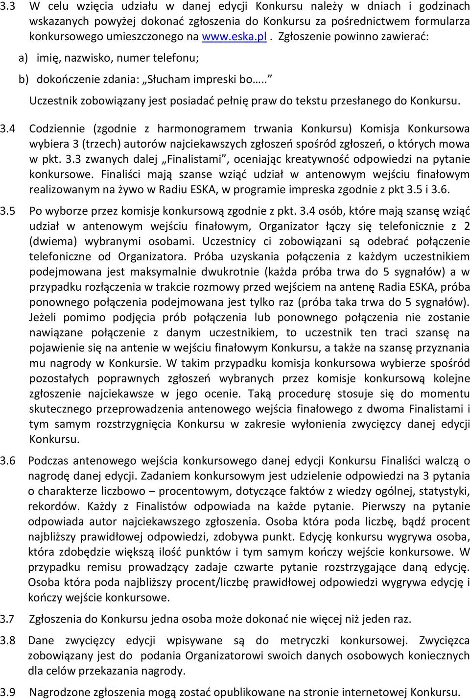 4 Codziennie (zgodnie z harmonogramem trwania Konkursu) Komisja Konkursowa wybiera 3 (trzech) autorów najciekawszych zgłoszeń spośród zgłoszeń, o których mowa w pkt. 3.3 zwanych dalej Finalistami, oceniając kreatywność odpowiedzi na pytanie konkursowe.