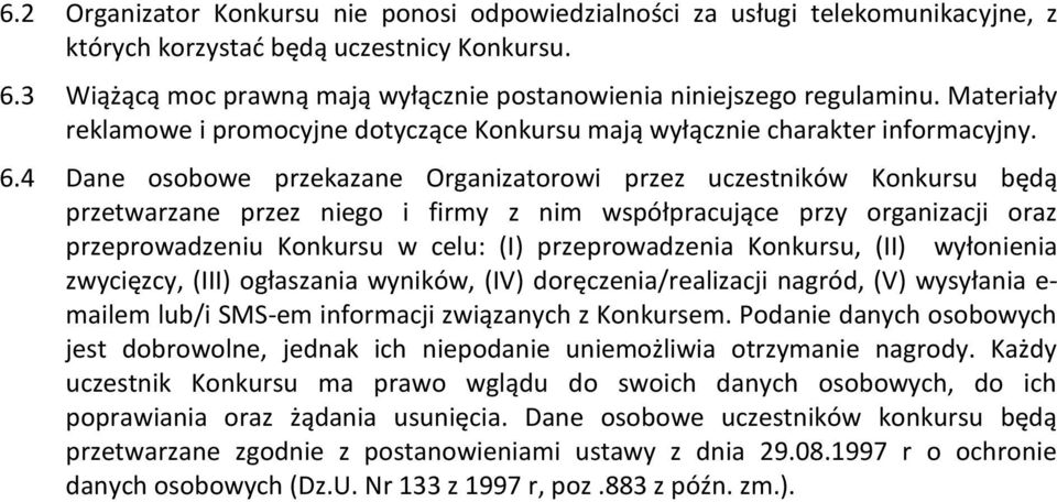 4 Dane osobowe przekazane Organizatorowi przez uczestników Konkursu będą przetwarzane przez niego i firmy z nim współpracujące przy organizacji oraz przeprowadzeniu Konkursu w celu: (I)