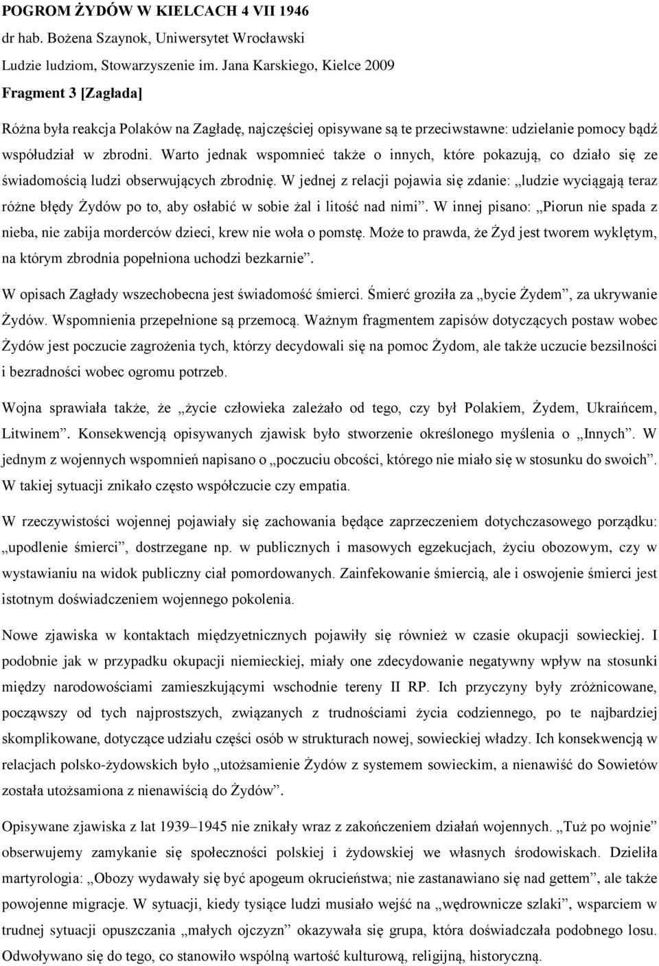 W jednej z relacji pojawia się zdanie: ludzie wyciągają teraz różne błędy Żydów po to, aby osłabić w sobie żal i litość nad nimi.