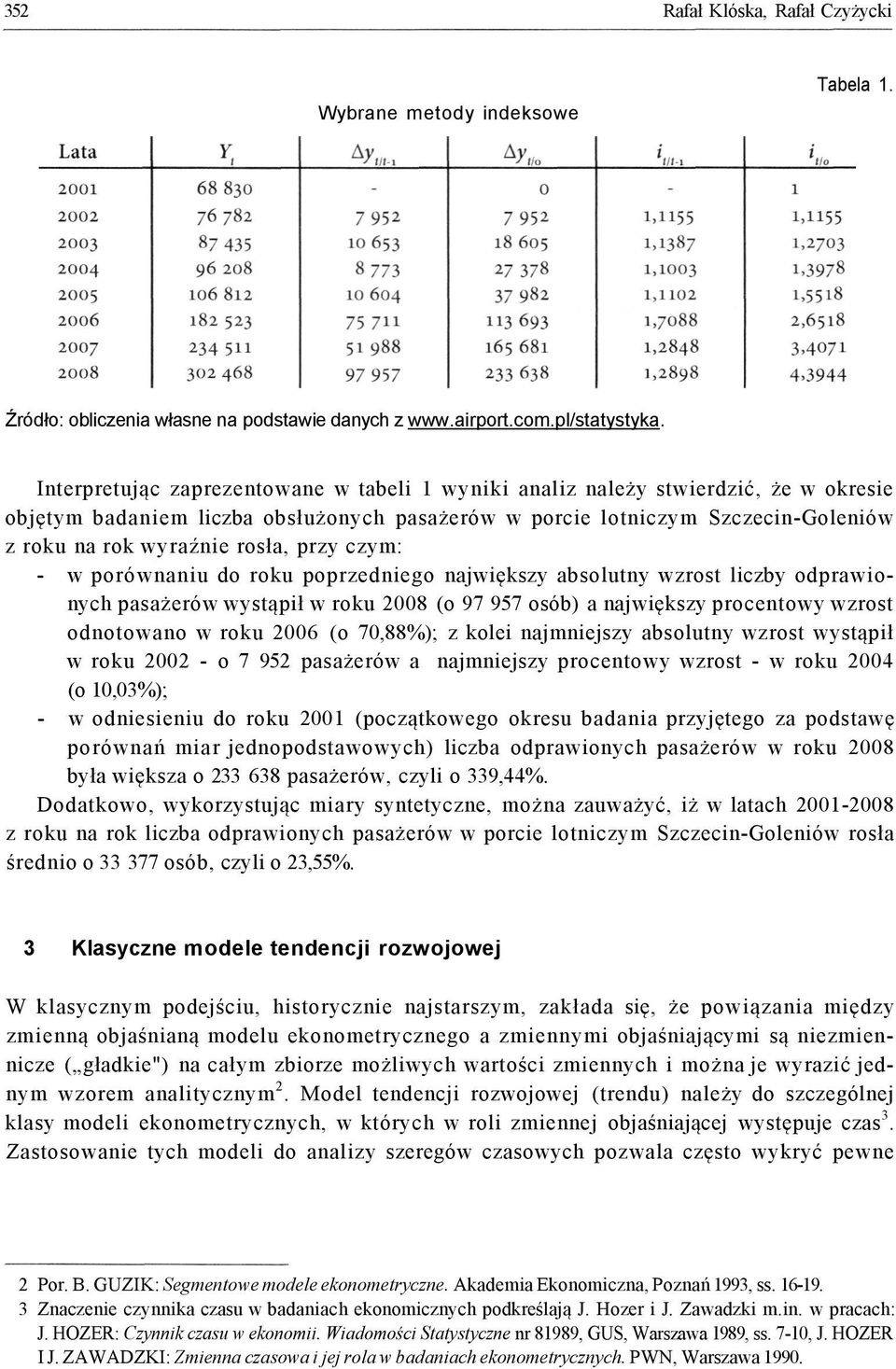 przy czym: - w porównaniu do roku poprzedniego największy absolutny wzrost liczby odprawionych pasażerów wystąpił w roku 2008 (o 97 957 osób) a największy procentowy wzrost odnotowano w roku 2006 (o