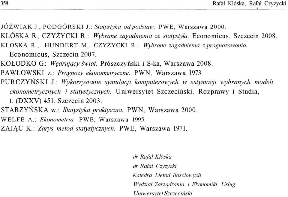 PWN, Warszawa 1973. PURCZYŃSKI J.: Wykorzystanie symulacji komputerowych w estymacji wybranych modeli ekonometrycznych i statystycznych. Uniwersytet Szczeciński. Rozprawy i Studia, t.