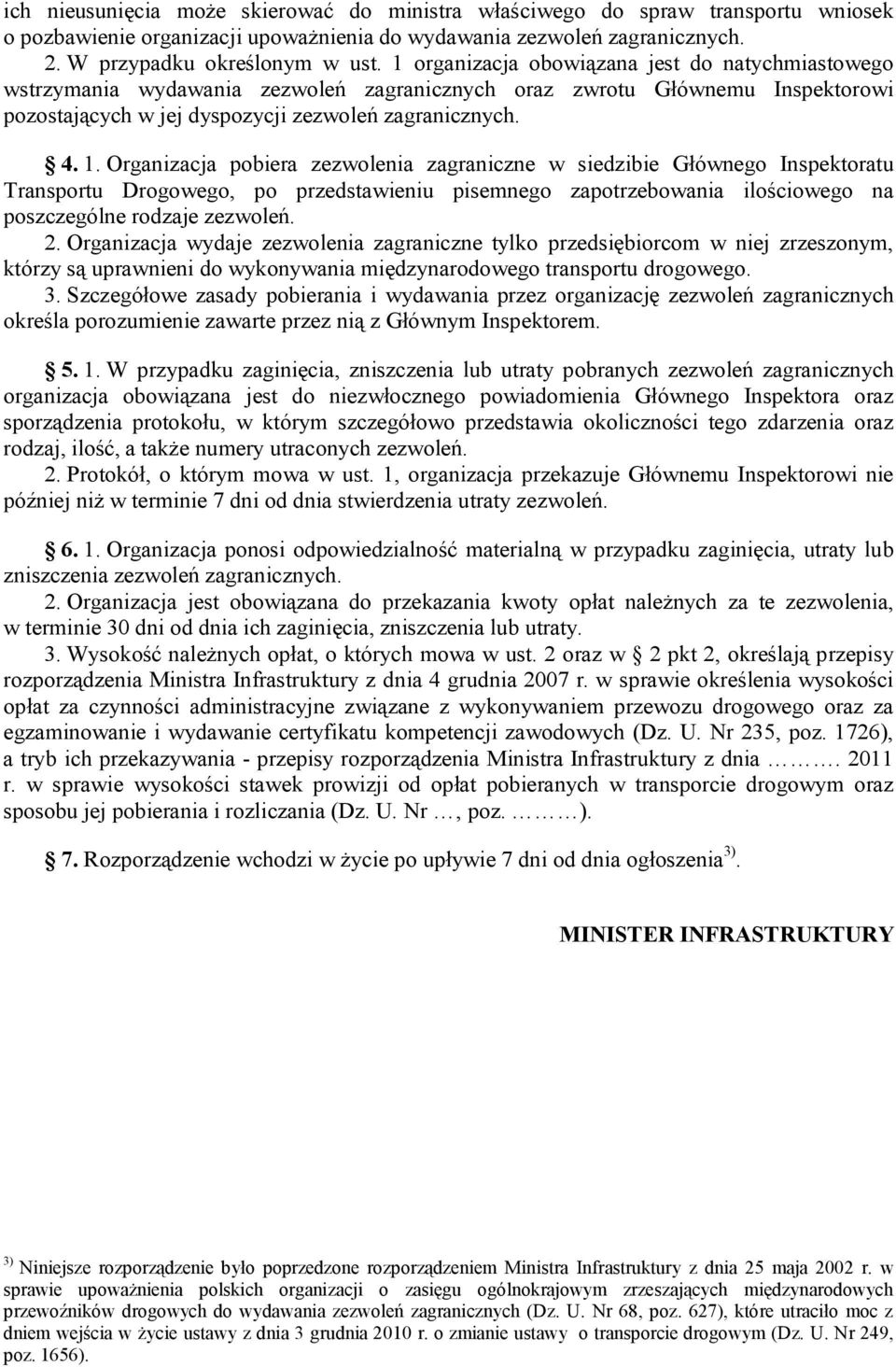Organizacja pobiera zezwolenia zagraniczne w siedzibie Głównego Inspektoratu Transportu Drogowego, po przedstawieniu pisemnego zapotrzebowania ilościowego na poszczególne rodzaje zezwoleń. 2.