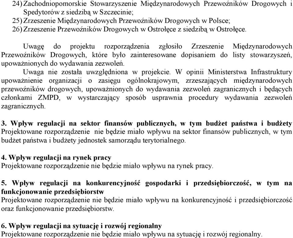 Uwagę do projektu rozporządzenia zgłosiło Zrzeszenie Międzynarodowych Przewoźników Drogowych, które było zainteresowane dopisaniem do listy stowarzyszeń, upoważnionych do wydawania zezwoleń.