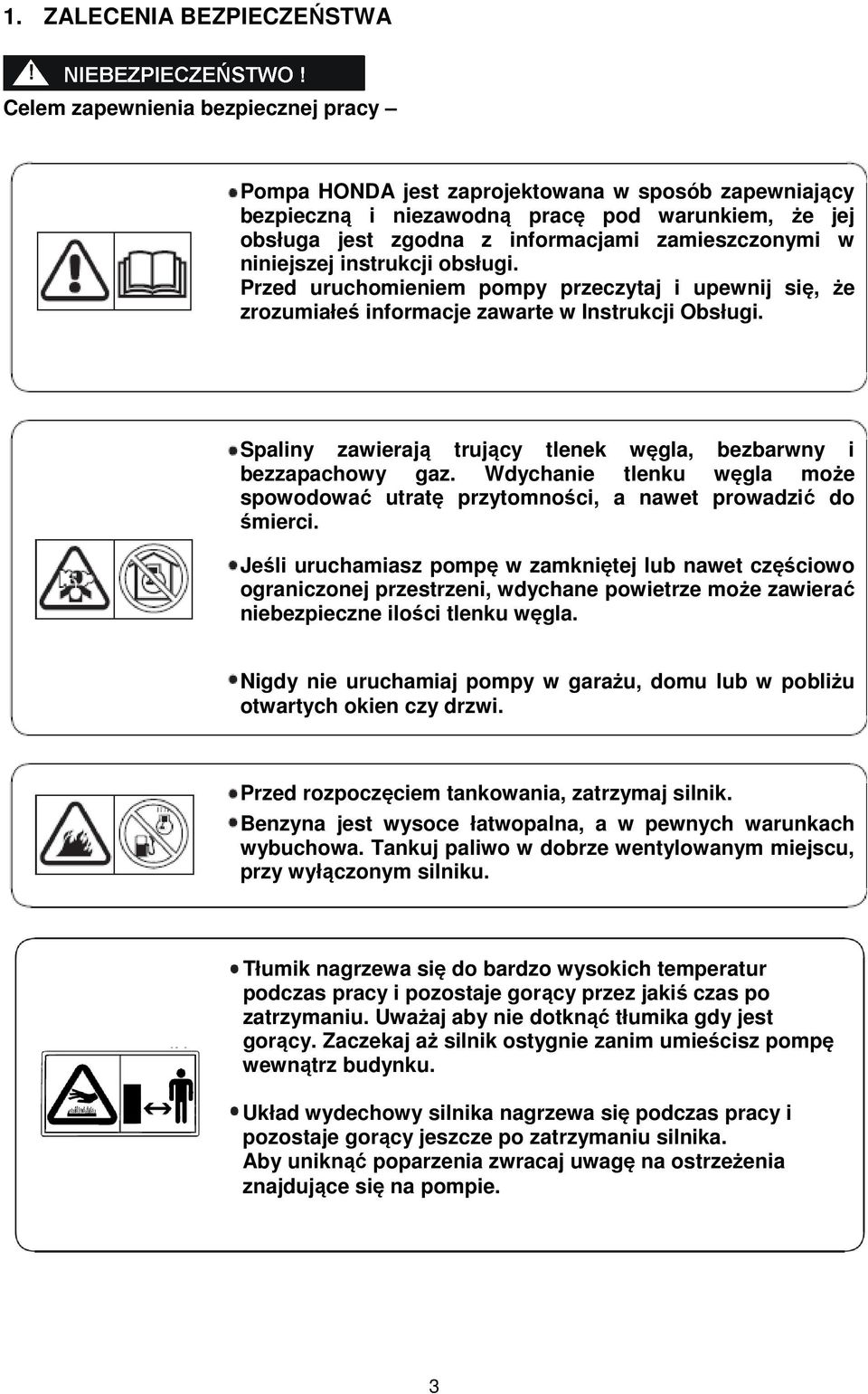 Spaliny zawierają trujący tlenek węgla, bezbarwny i bezzapachowy gaz. Wdychanie tlenku węgla może spowodować utratę przytomności, a nawet prowadzić do śmierci.
