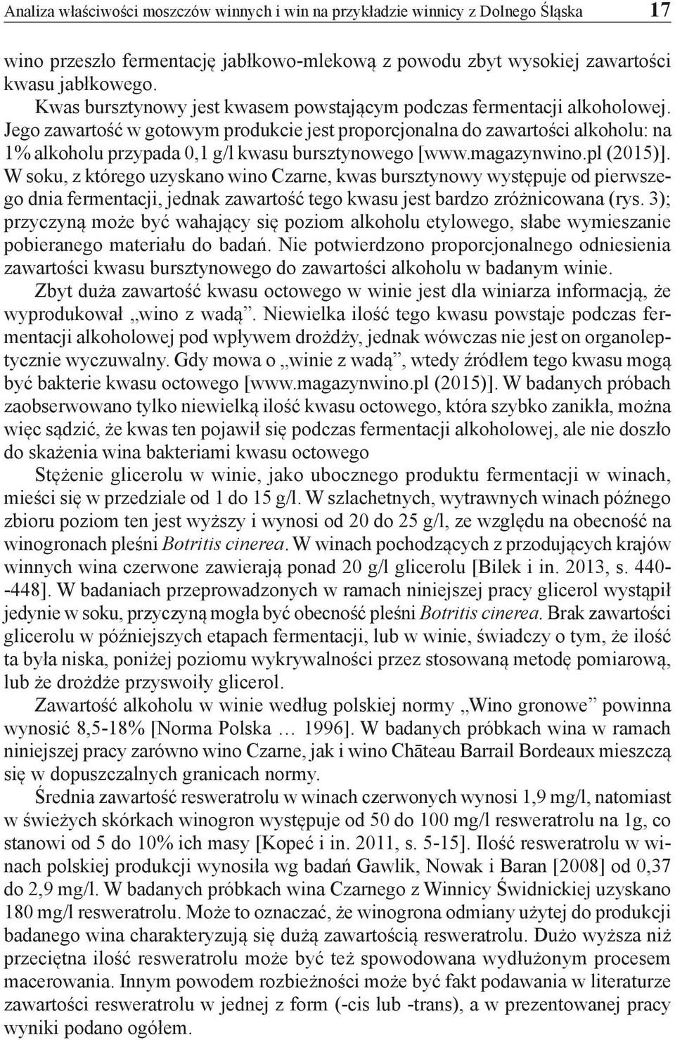 Jego zawartość w gotowym produkcie jest proporcjonalna do zawartości alkoholu: na 1% alkoholu przypada 0,1 g/l kwasu bursztynowego [www.magazynwino.pl (2015)].