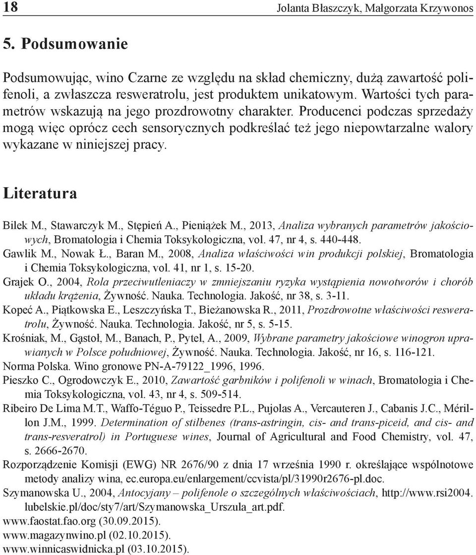 Producenci podczas sprzedaży mogą więc oprócz cech sensorycznych podkreślać też jego niepowtarzalne walory wykazane w niniejszej pracy. Literatura Bilek M., Stawarczyk M., Stępień A., Pieniążek M.