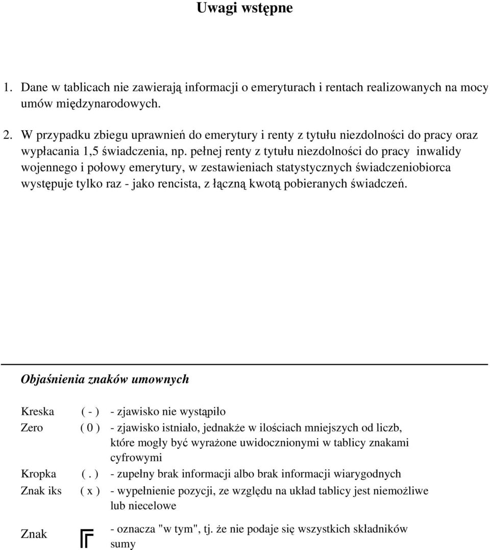 pełnej renty z tytułu niezdolności do pracy inwalidy wojennego i połowy emerytury, w zestawieniach statystycznych świadczeniobiorca występuje tylko raz - jako rencista, z łączną kwotą pobieranych