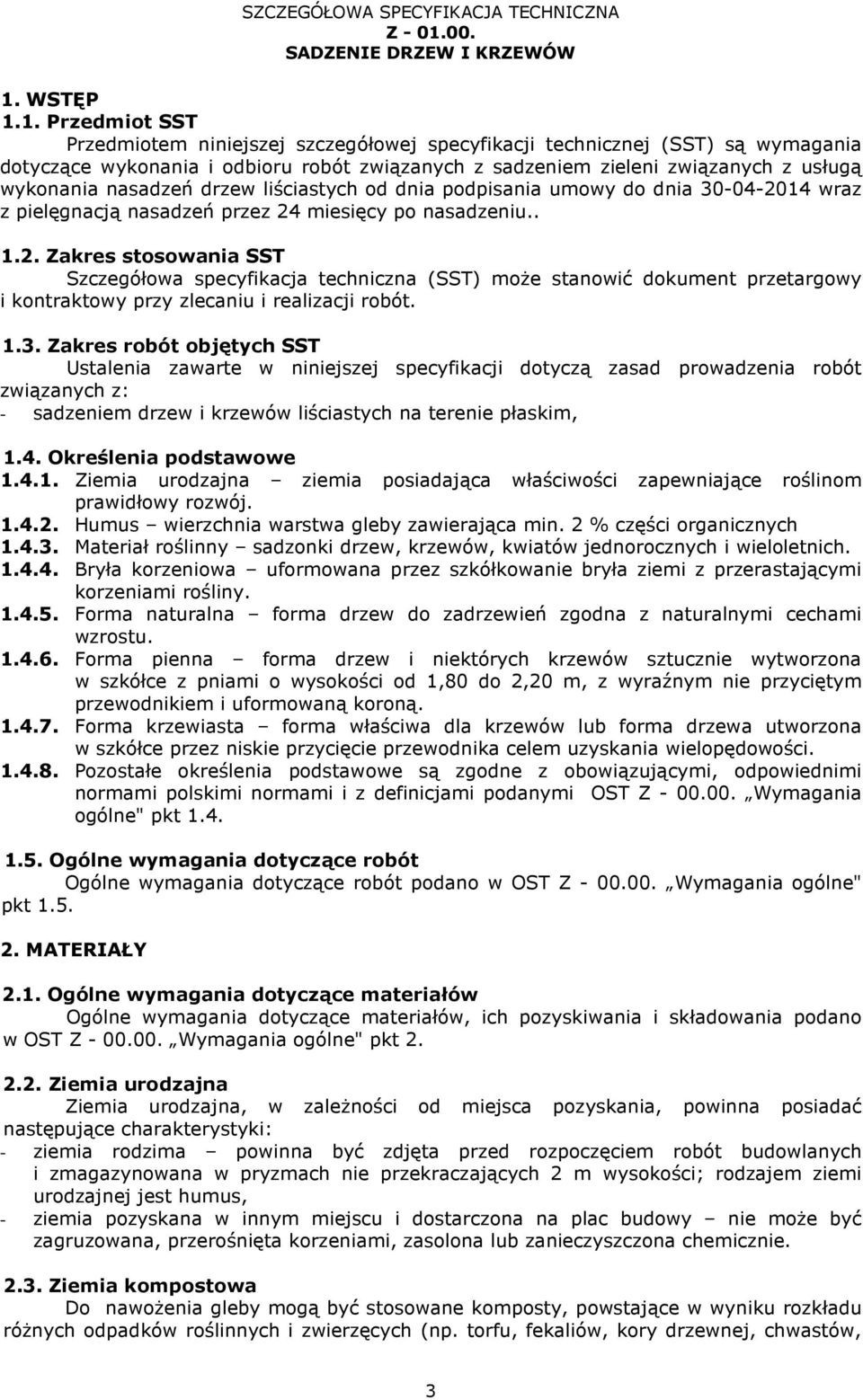 14 wraz z pielęgnacją nasadzeń przez 24 miesięcy po nasadzeniu.. 1.2. Zakres stosowania SST Szczegółowa specyfikacja techniczna (SST) moŝe stanowić dokument przetargowy i kontraktowy przy zlecaniu i realizacji robót.