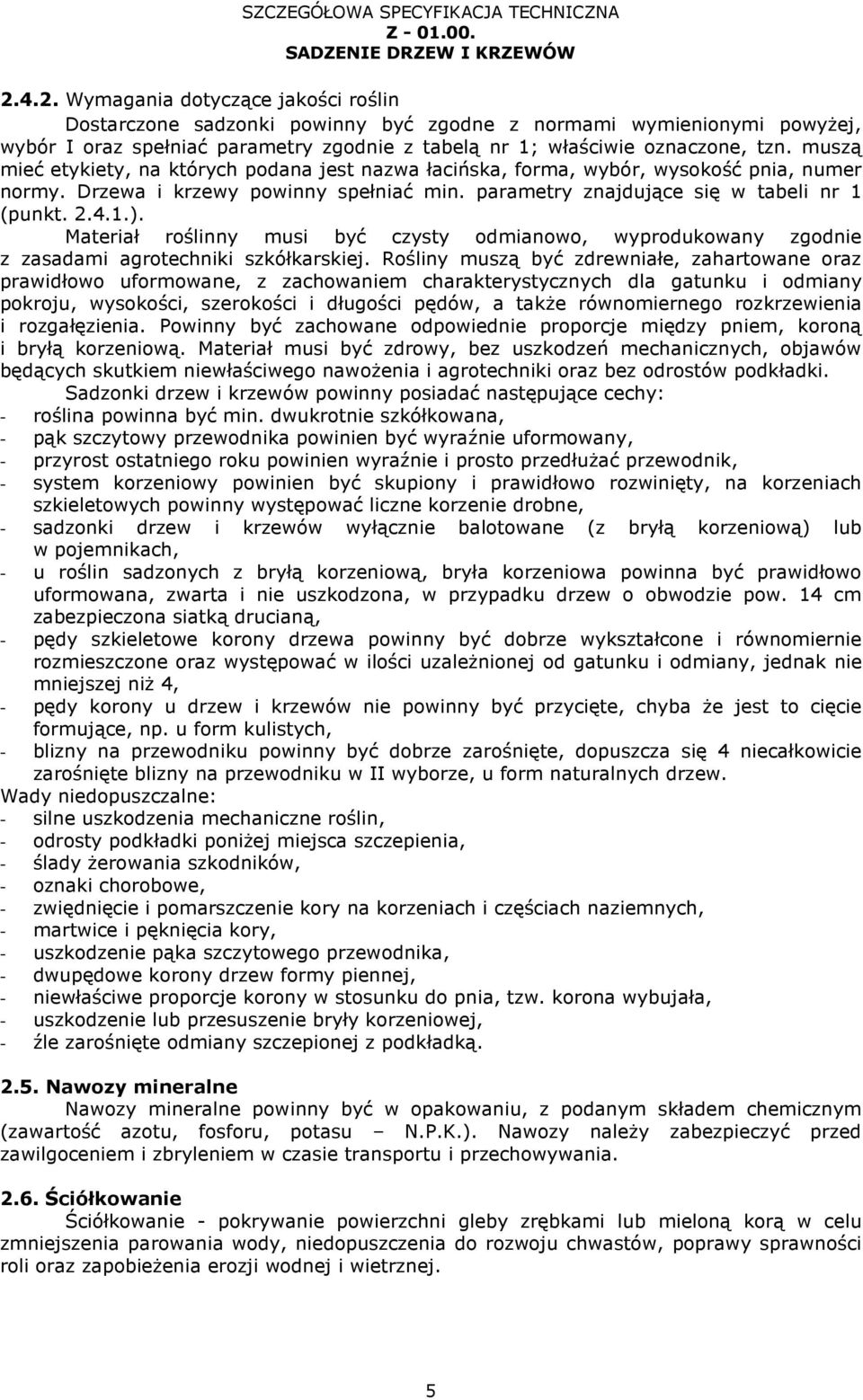 Materiał roślinny musi być czysty odmianowo, wyprodukowany zgodnie z zasadami agrotechniki szkółkarskiej.