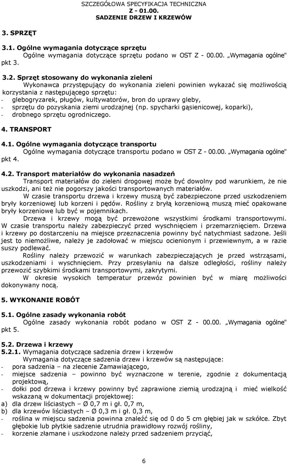 uprawy gleby, - sprzętu do pozyskania ziemi urodzajnej (np. spycharki gąsienicowej, koparki), - drobnego sprzętu ogrodniczego. 4. TRANSPORT 4.1.