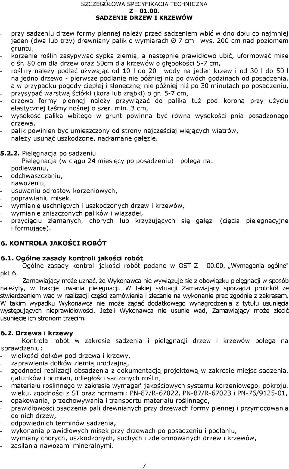 80 cm dla drzew oraz 50cm dla krzewów o głębokości 5-7 cm, - rośliny naleŝy podlać uŝywając od 10 l do 20 l wody na jeden krzew i od 30 l do 50 l na jedno drzewo - pierwsze podlanie nie później niŝ