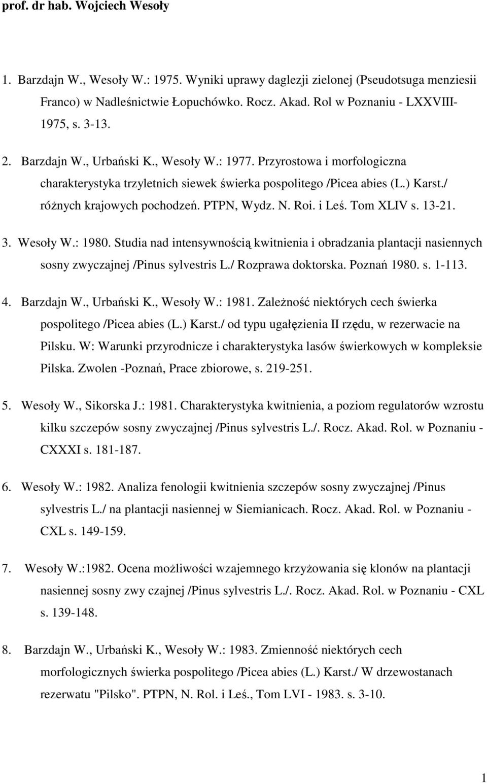 PTPN, Wydz. N. Roi. i Leś. Tom XLIV s. 13-21. 3. Wesoły W.: 1980. Studia nad intensywnością kwitnienia i obradzania plantacji nasiennych sosny zwyczajnej /Pinus sylvestris L./ Rozprawa doktorska.