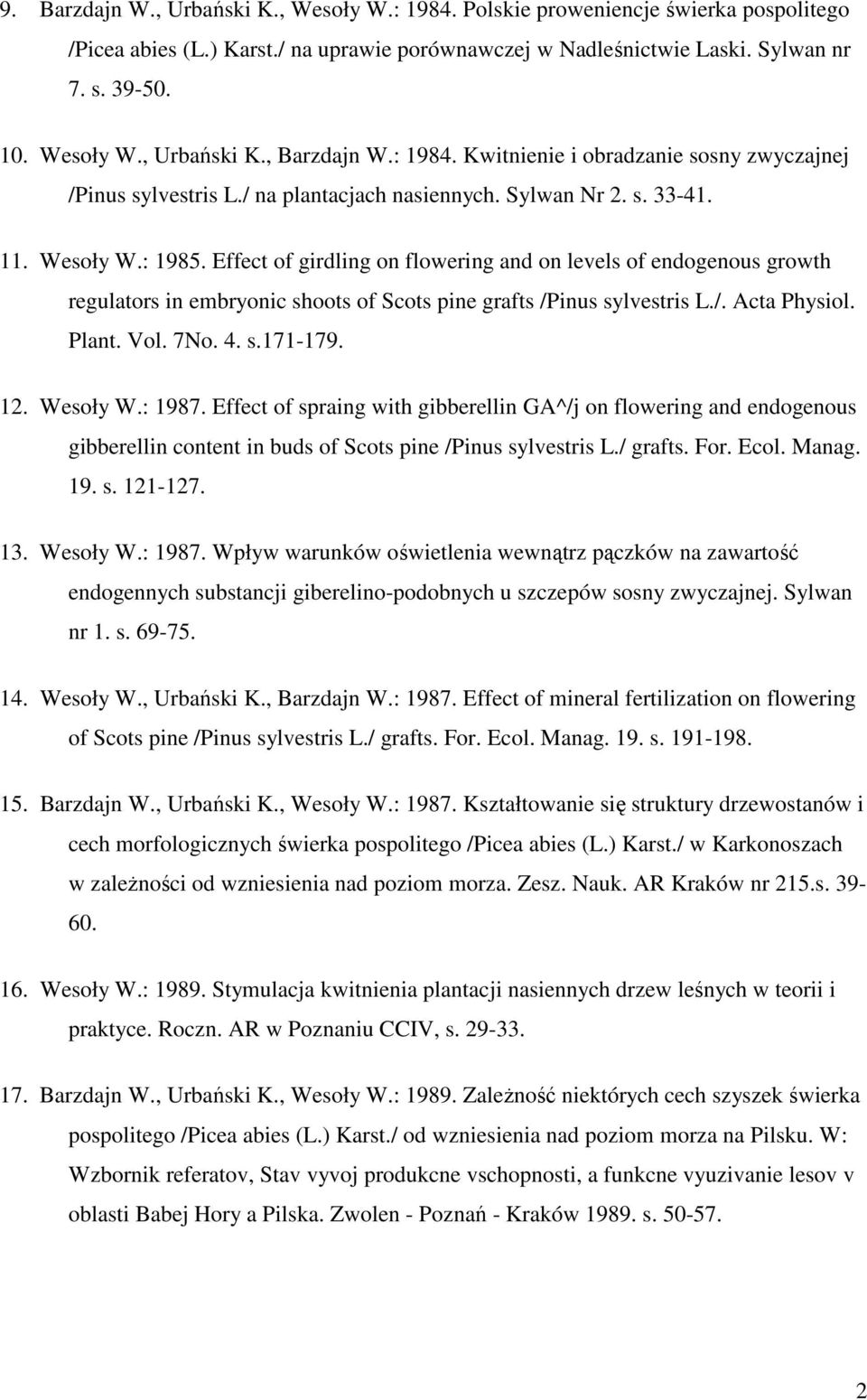 Effect of girdling on flowering and on levels of endogenous growth regulators in embryonic shoots of Scots pine grafts /Pinus sylvestris L./. Acta Physiol. Plant. Vol. 7No. 4. s.171-179. 12. Wesoły W.