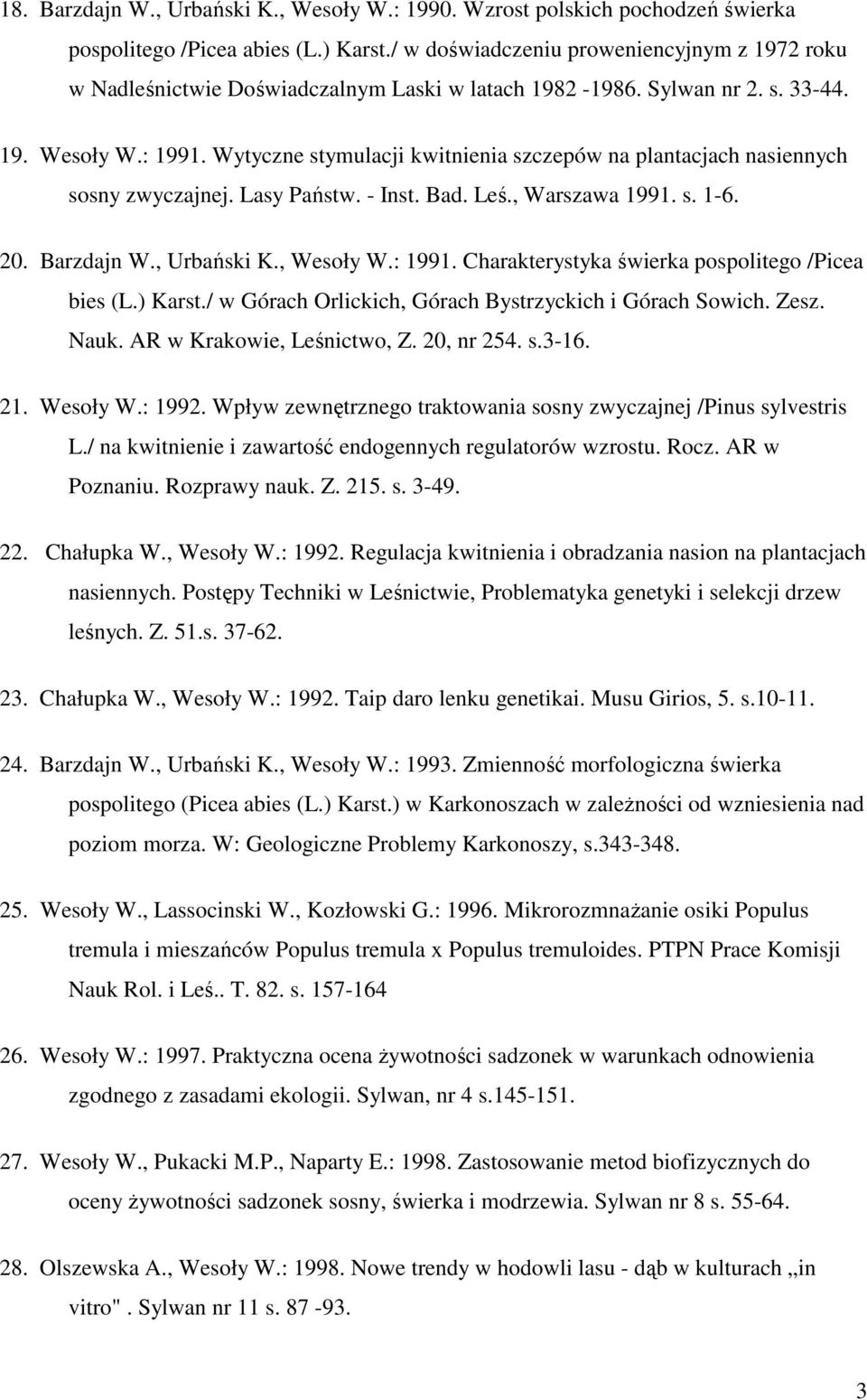 Wytyczne stymulacji kwitnienia szczepów na plantacjach nasiennych sosny zwyczajnej. Lasy Państw. - Inst. Bad. Leś., Warszawa 1991. s. 1-6. 20. Barzdajn W., Urbański K., Wesoły W.: 1991.
