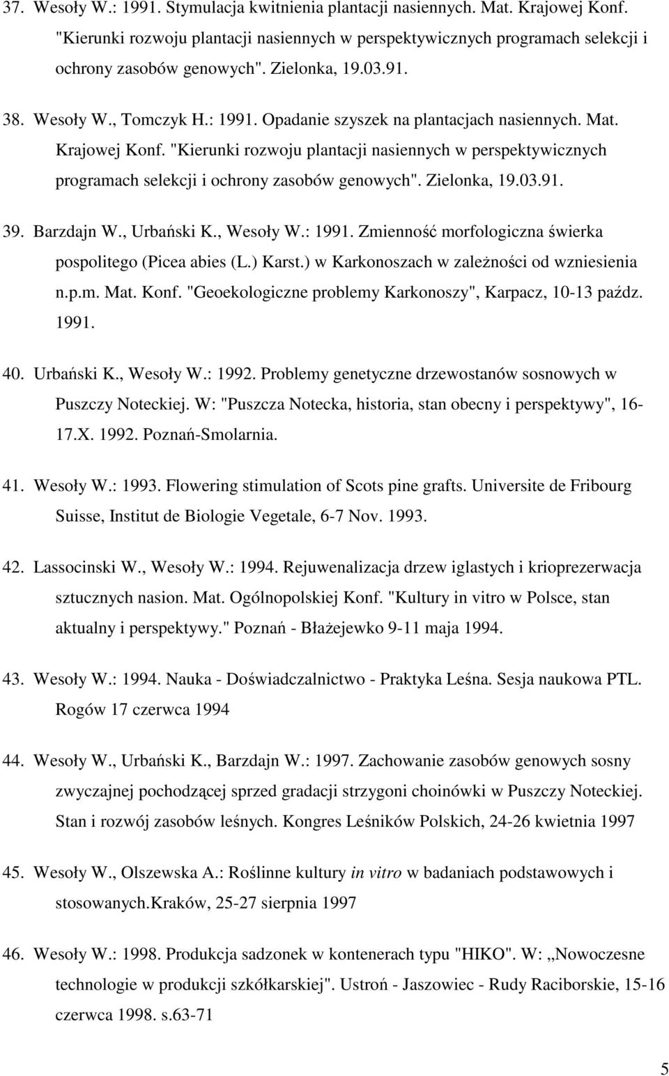 "Kierunki rozwoju plantacji nasiennych w perspektywicznych programach selekcji i ochrony zasobów genowych". Zielonka, 19.03.91. 39. Barzdajn W., Urbański K., Wesoły W.: 1991.