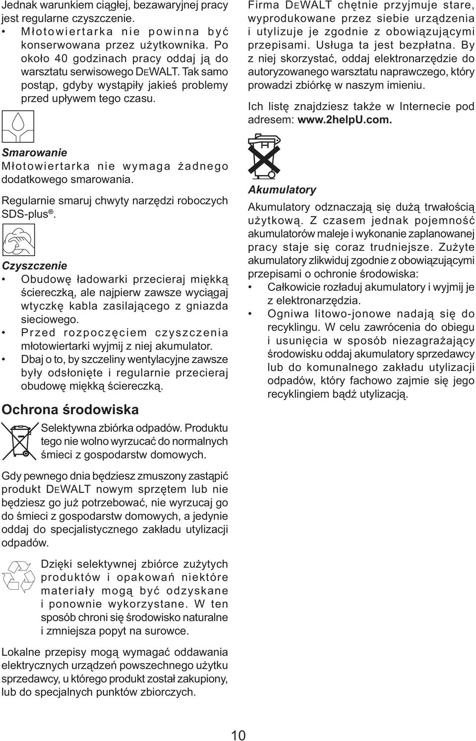 Firma DEWALT chętnie przyjmuje stare, wyprodukowane przez siebie urządzenia i utylizuje je zgodnie z obowiązującymi przepisami. Usługa ta jest bezpłatna.